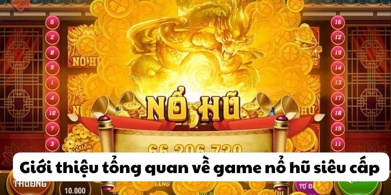 Giới thiệu tổng quan về game Nổ hũ siêu cấp